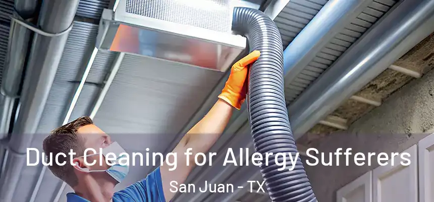 Duct Cleaning for Allergy Sufferers San Juan - TX